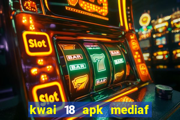 kwai 18 apk mediaf  re